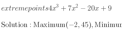 The extreme points of 4x^3+7x^2-20x+9 are Maximum(-2,45),Minimum(5/6 ,-53/108)